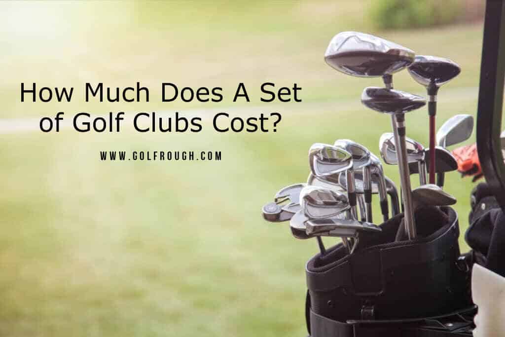 How Much Does A Set of Golf Clubs Cost