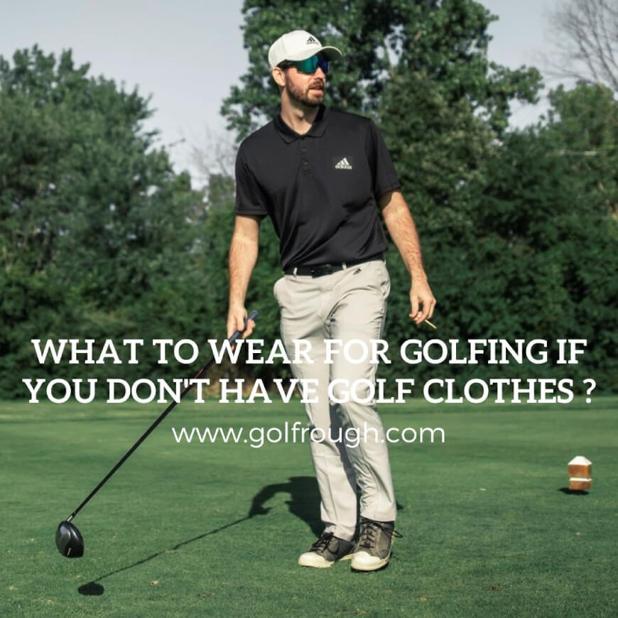What To Wear For Golfing If You Don't Have Golf Clothes