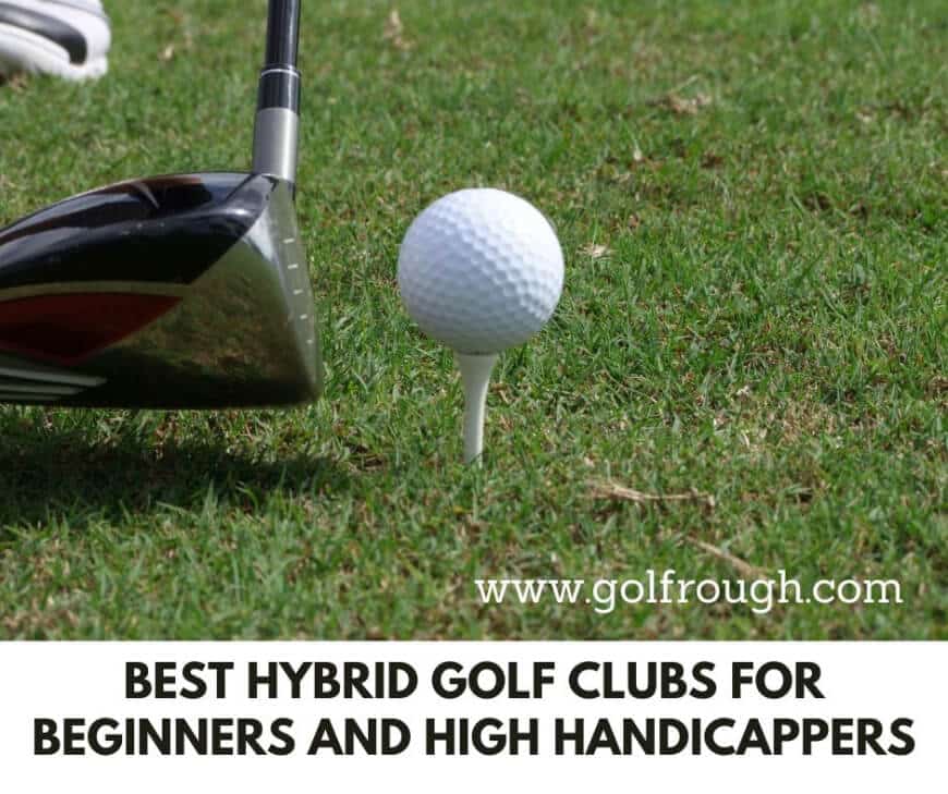 Best Hybrid Golf Clubs For Beginners And High Handicappers