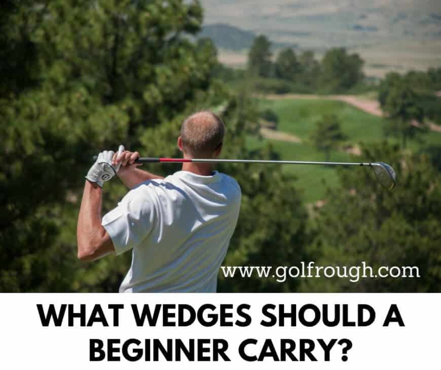 What Wedges Should A Beginner Carry