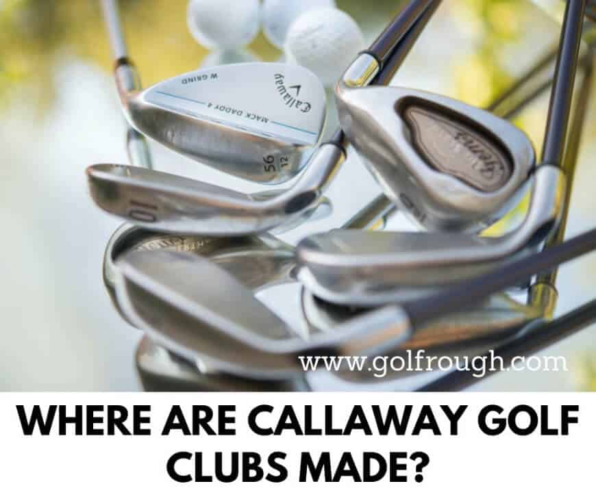 Where Are Callaway Golf Clubs Made