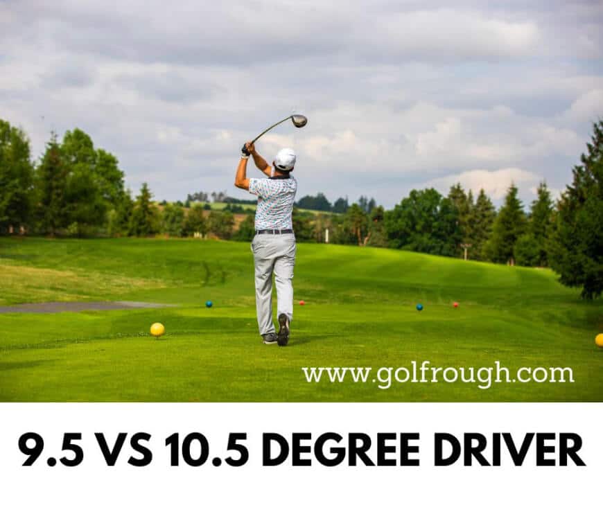 9.5 vs 10.5 Degree Driver: Which Average Golfers Should Use? - Golf Rough