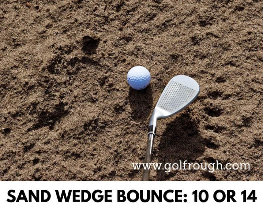 Sand Wedge Bounce 10 or 14