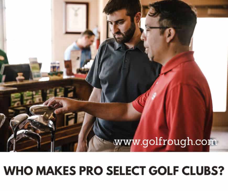 Who Makes Pro Select Golf Clubs